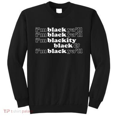 I'm Blackity Black I'm Black Ya'll Black History African Sweatshirt