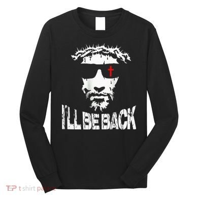 I'll Be Back Jesus Christ Long Sleeve Shirt