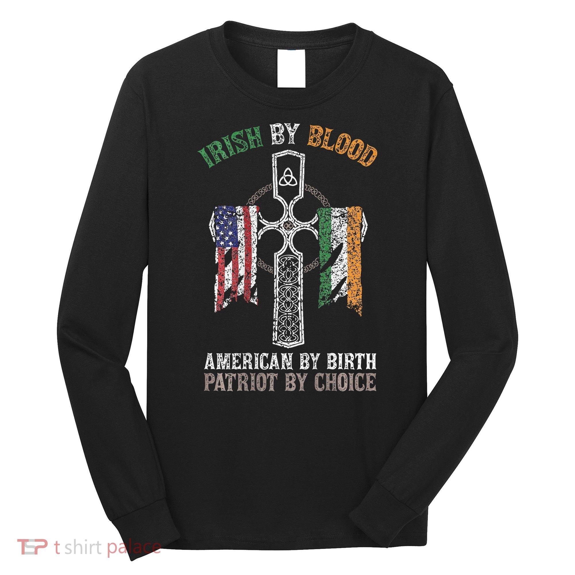 Irish By Blood American By Birth Patriot By Choice Long Sleeve Shirt