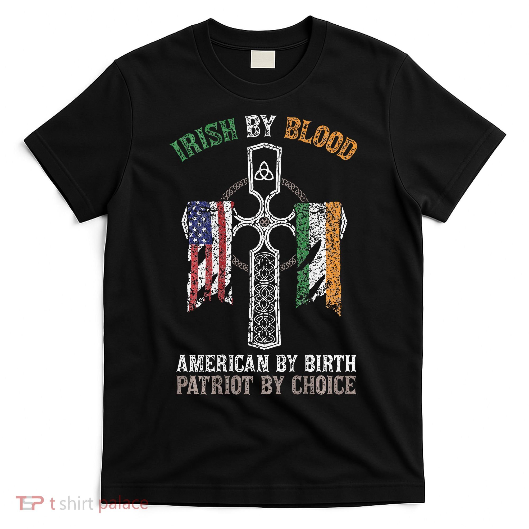 Irish By Blood American By Birth Patriot By Choice T-Shirt