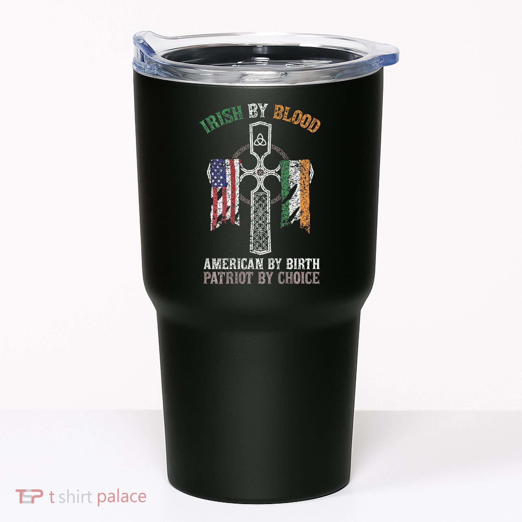Irish By Blood American By Birth Patriot By Choice Tumbler