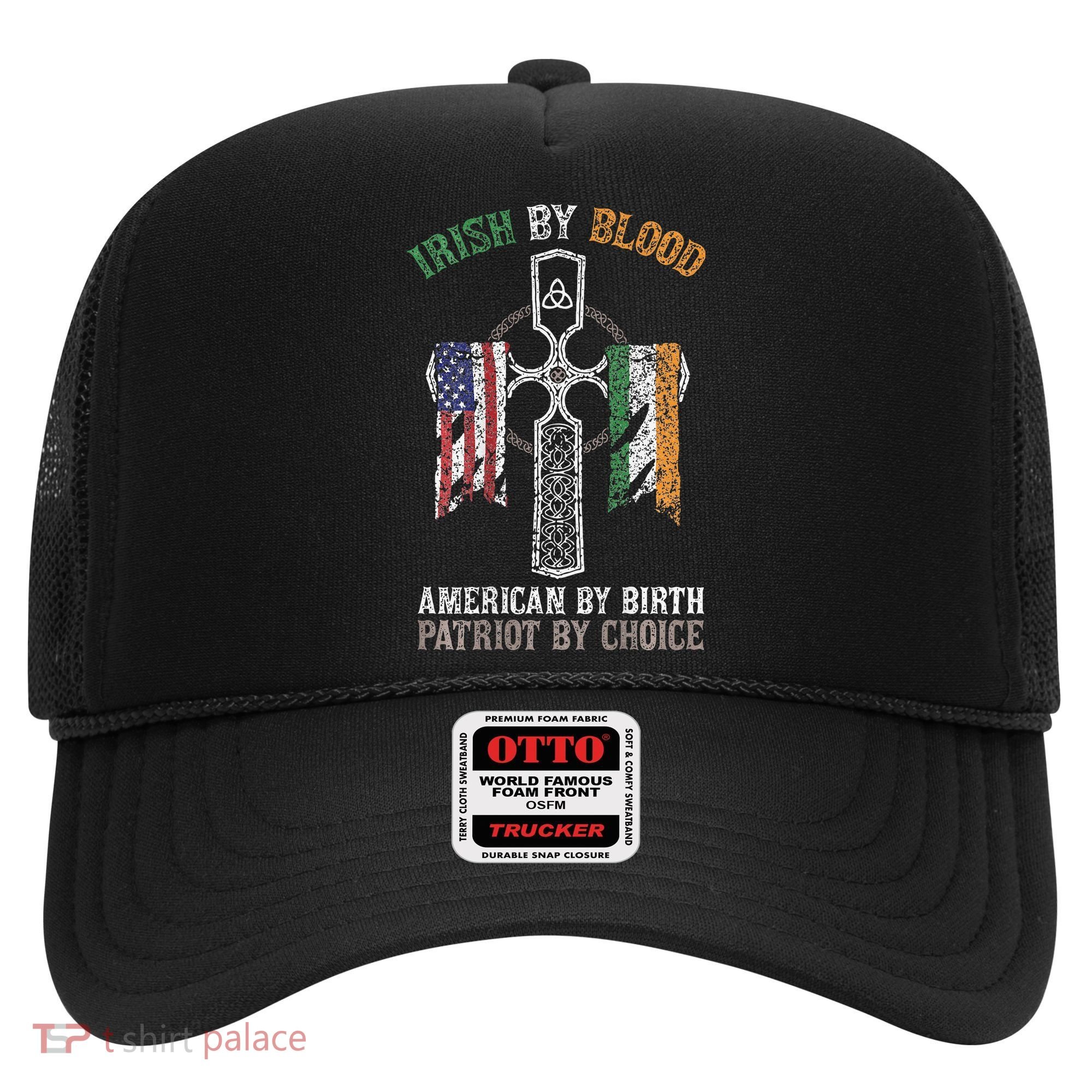 Irish By Blood American By Birth Patriot By Choice Hat