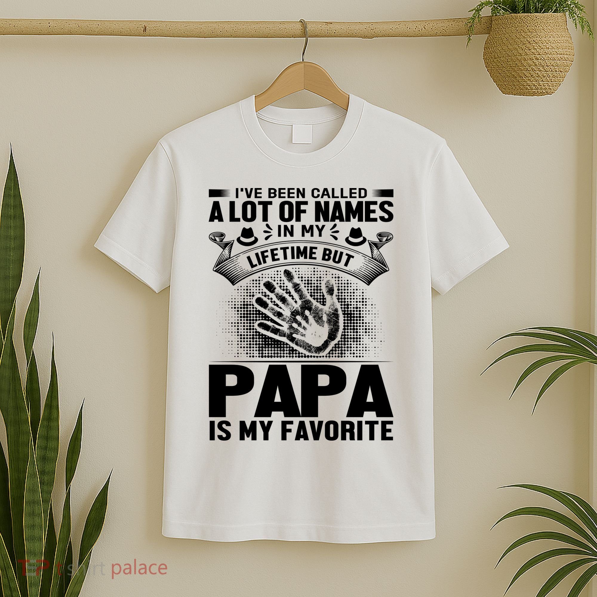 I've Been Called A Lot Of Names In My Lifetime But Papa Is My Favorite T-Shirt