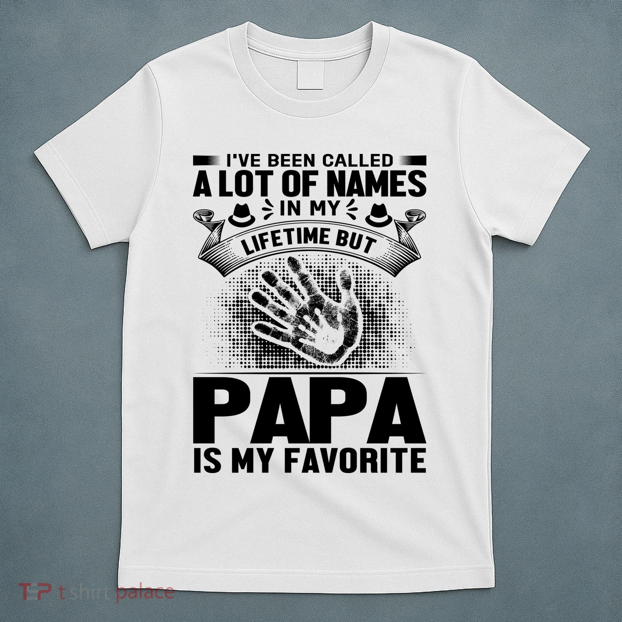 I've Been Called A Lot Of Names In My Lifetime But Papa Is My Favorite T-Shirt