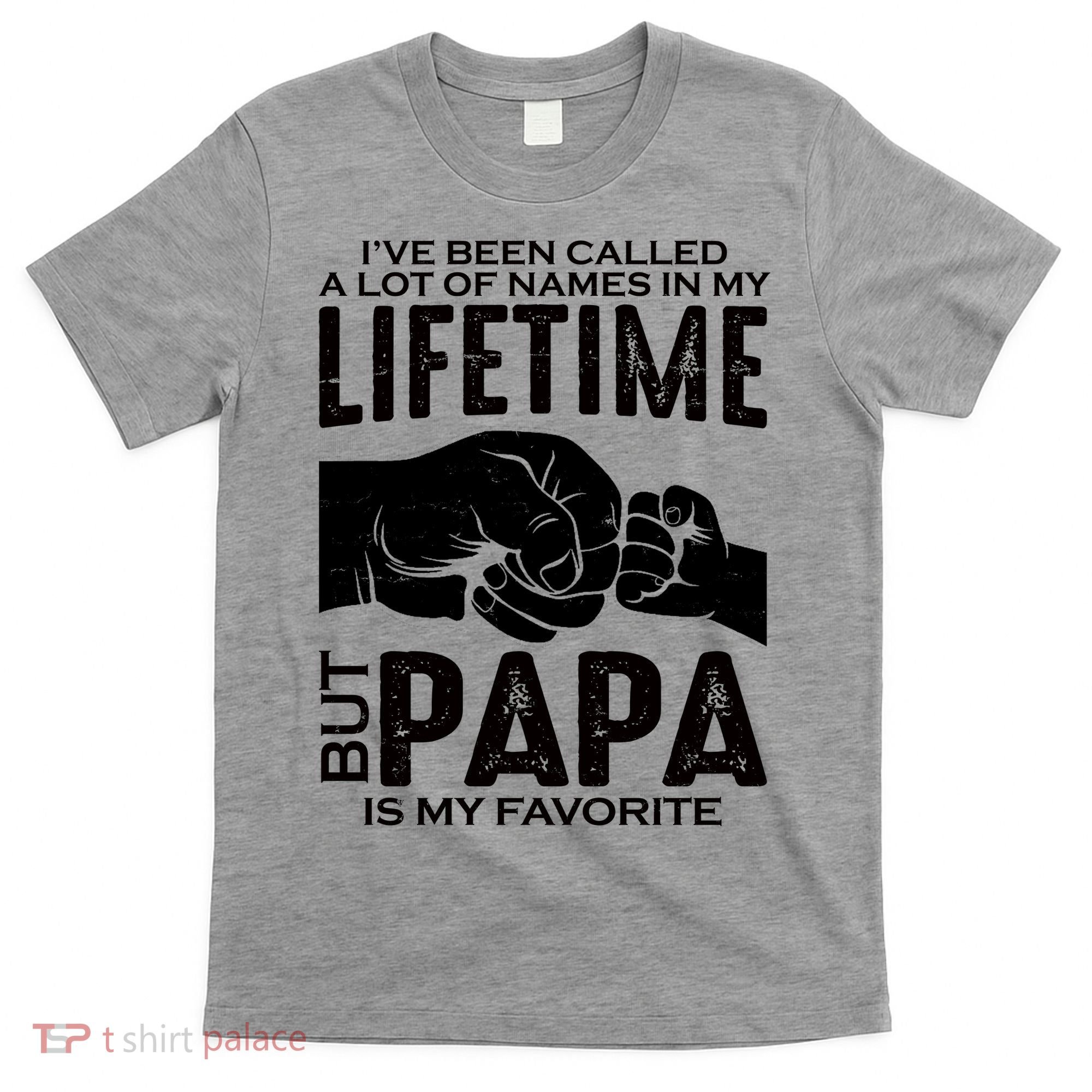 Ive Been Called A Lot Of Names In My Lifetime But Papa Is My Favorite Fathers Day T-Shirt