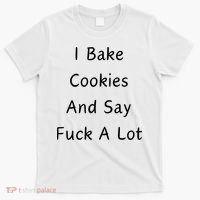 I Bake Cookies And Say Fuck A Lot Baking Lover T-Shirt thumb 0