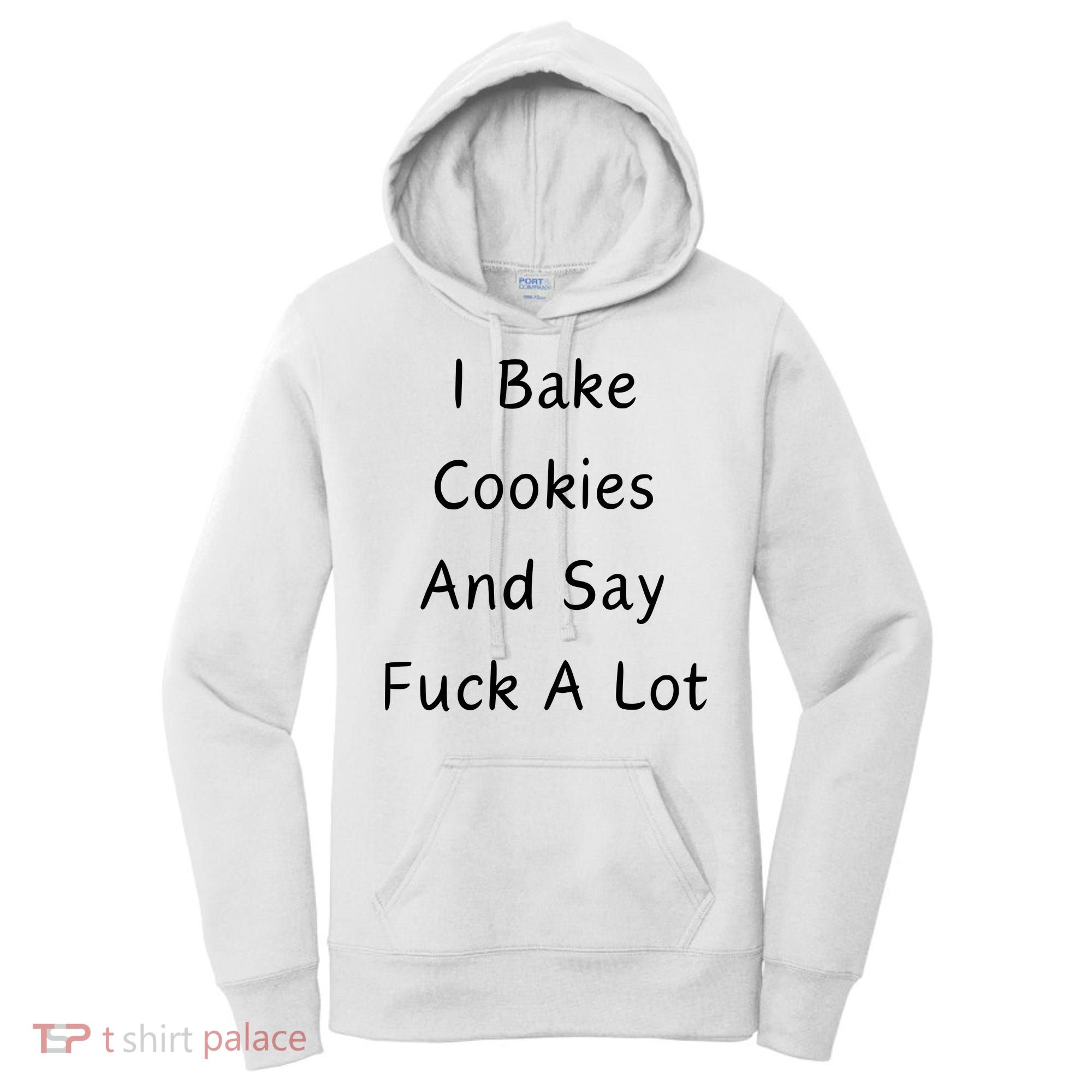 I Bake Cookies And Say Fuck A Lot Baking Lover Women's Hoodie