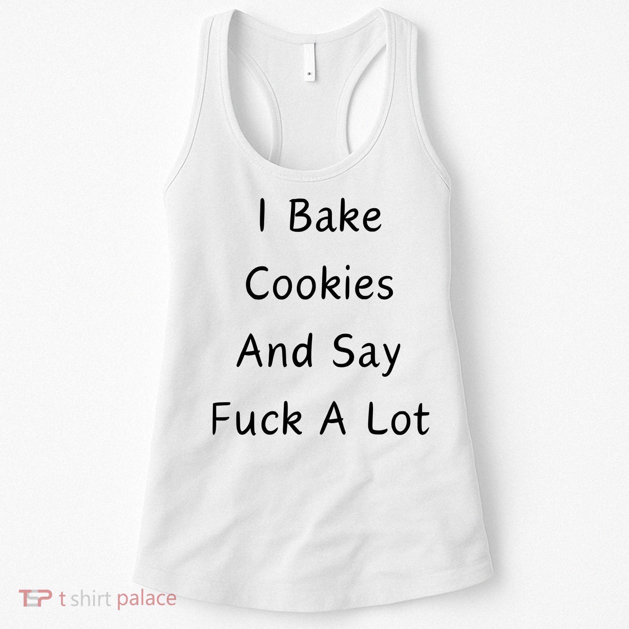 I Bake Cookies And Say Fuck A Lot Baking Lover Women's Tank Top