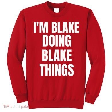 Im Blake Doing Blake Things Funny Birthday Name Gift Sweatshirt