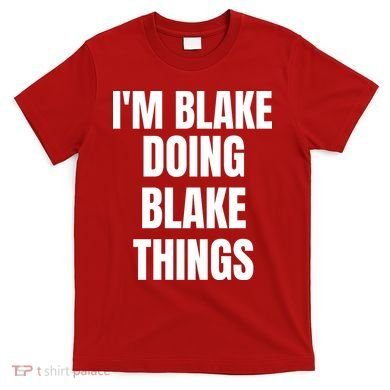 Im Blake Doing Blake Things Funny Birthday Name Gift T-Shirt