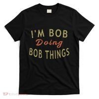 Im Bob Doing Bob Things Funny Saying Gift Holiday T-Shirt thumb 0