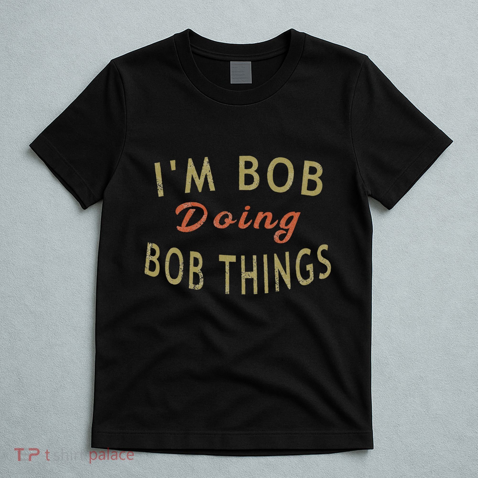 Im Bob Doing Bob Things Funny Saying Gift Holiday T-Shirt