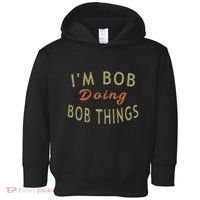 Im Bob Doing Bob Things Funny Saying Gift Holiday Toddler Hoodie thumb 0