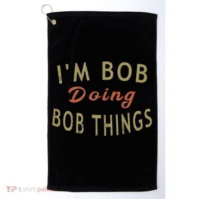 Im Bob Doing Bob Things Funny Saying Gift Holiday Golf Towel