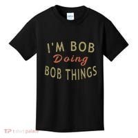 Im Bob Doing Bob Things Funny Saying Gift Holiday Kids T-Shirt thumb 0