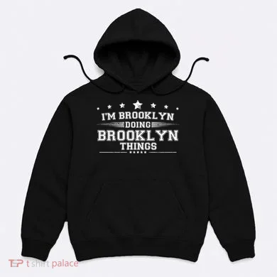 Im Brooklyn Doing Brooklyn Things Hoodie