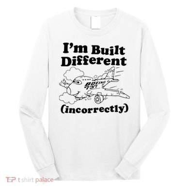 I’M Built Different Incorrectly Boeing 737 Long Sleeve Shirt