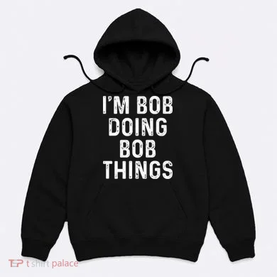 Im Bob Doing Bob Things Funny Hoodie