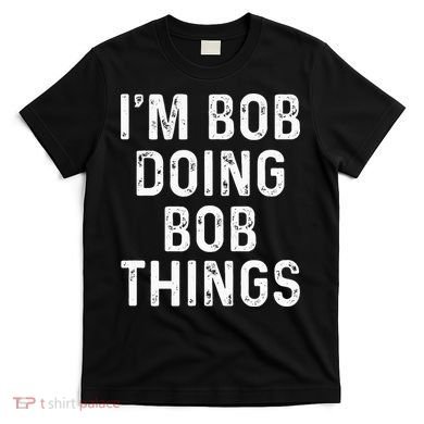 Im Bob Doing Bob Things Funny T-Shirt