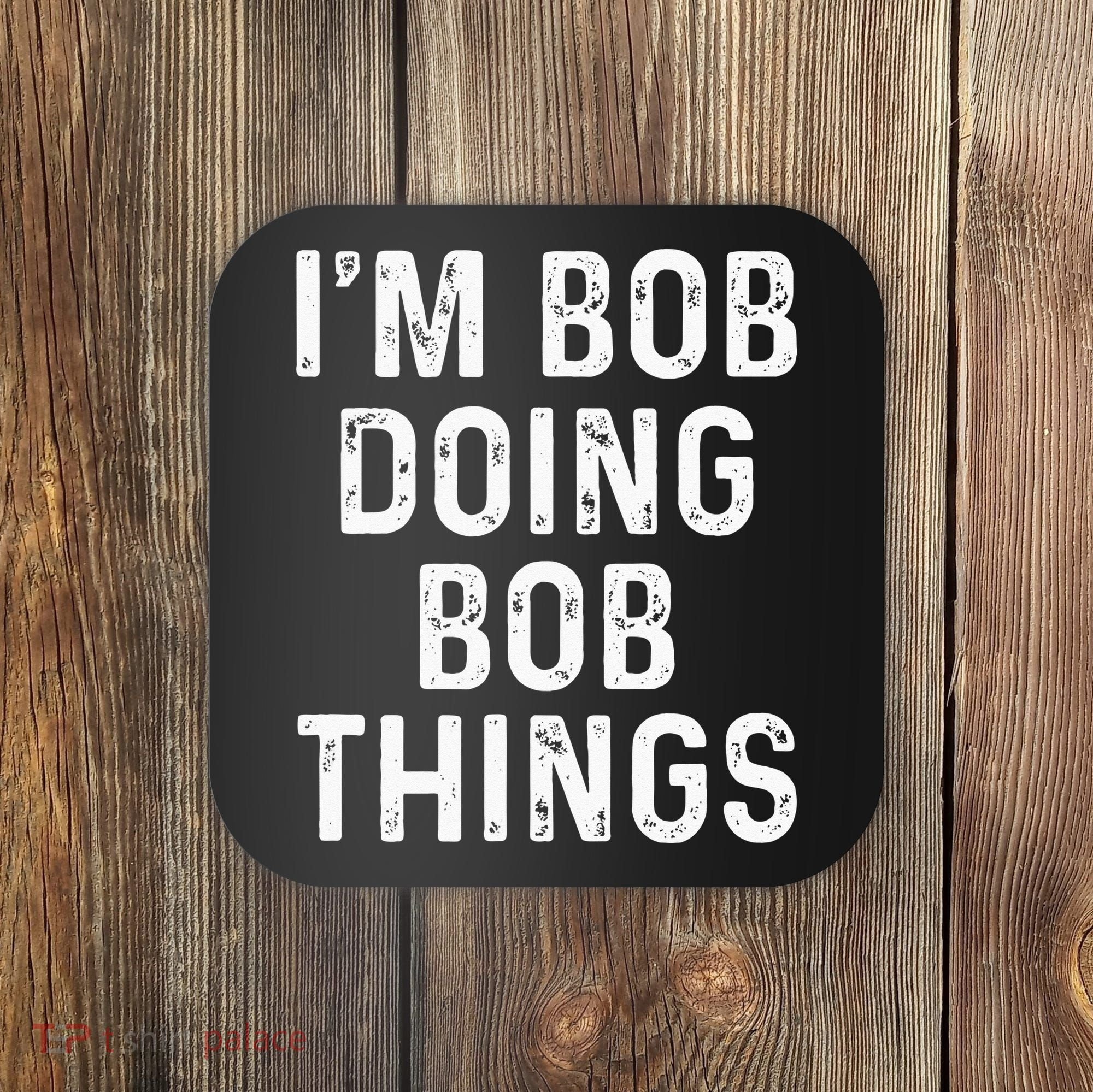 Im Bob Doing Bob Things Funny Coaster