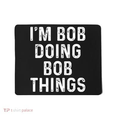 Im Bob Doing Bob Things Funny Mousepad