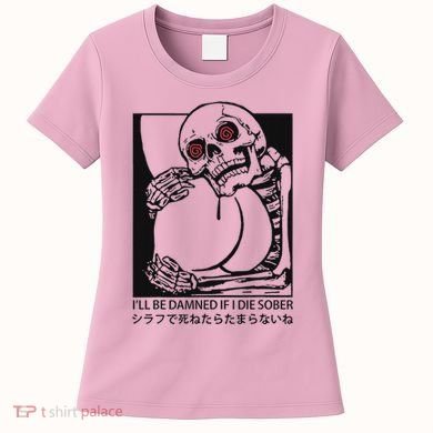 ILl Be Damned If I Die Sober Women's T-Shirt