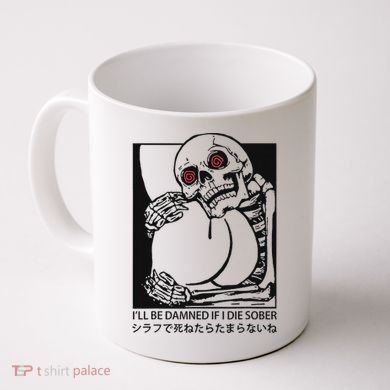 ILl Be Damned If I Die Sober Coffee Mug