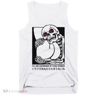ILl Be Damned If I Die Sober Tank Top
