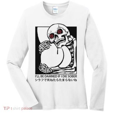 ILl Be Damned If I Die Sober Women's Long Sleeve Shirt