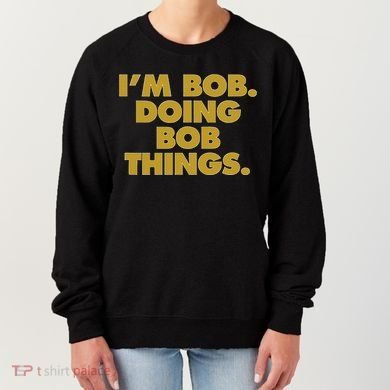 IM Bob Doing Bob Things Funny Birthday Celebration Women's Sweatshirt