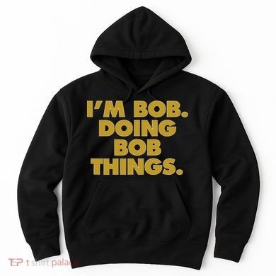 IM Bob Doing Bob Things Funny Birthday Celebration Hoodie