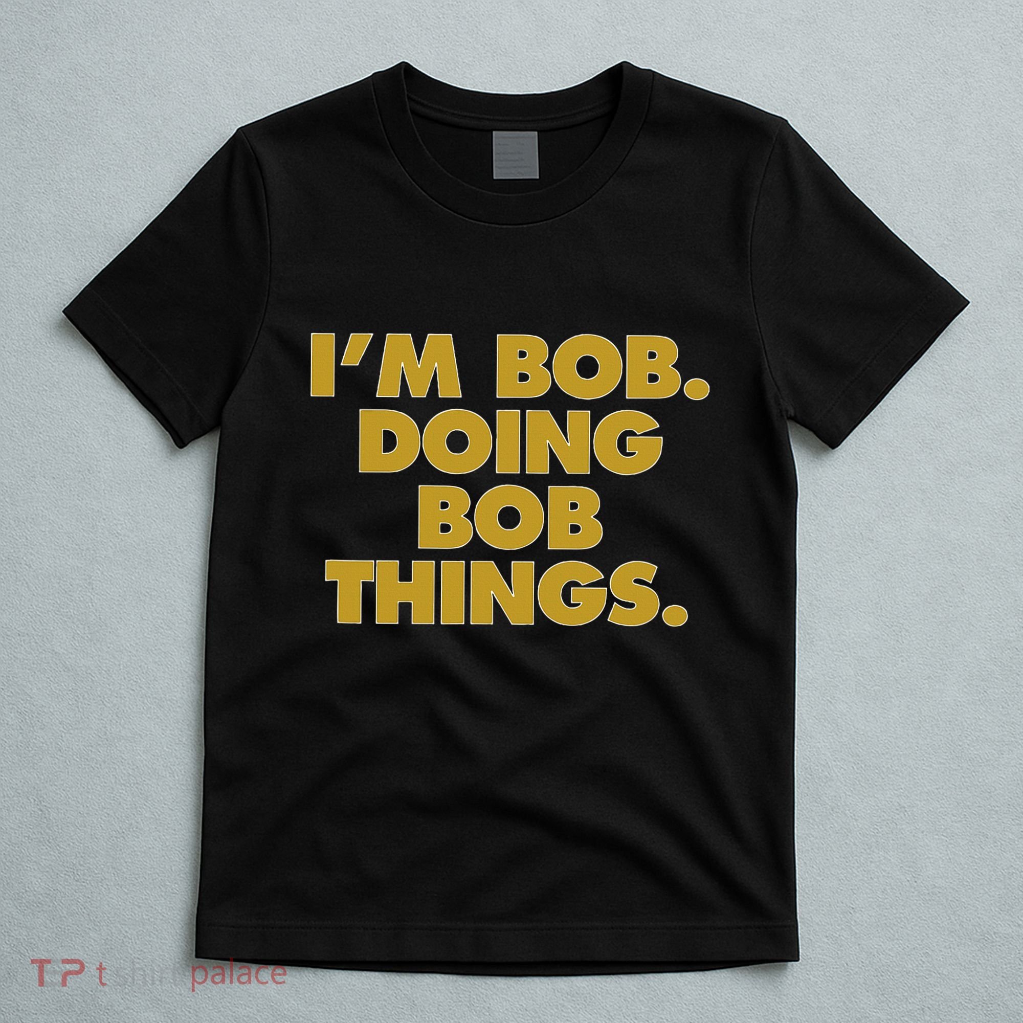 IM Bob Doing Bob Things Funny Birthday Celebration T-Shirt