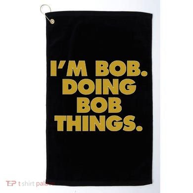 IM Bob Doing Bob Things Funny Birthday Celebration Golf Towel