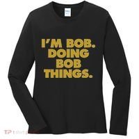 IM Bob Doing Bob Things Funny Birthday Celebration Women's Long Sleeve Shirt thumb 0
