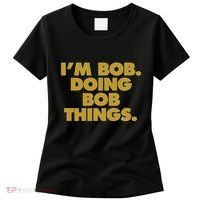 IM Bob Doing Bob Things Funny Birthday Celebration Women's T-Shirt thumb 0