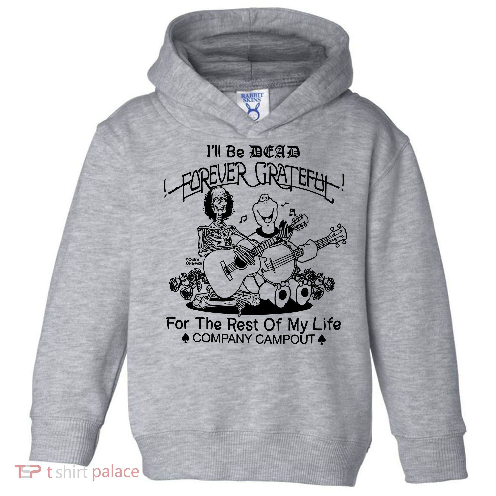 ILl Be Dead Forever Grateful For The Rest Of My Life Company Campout Toddler Hoodie