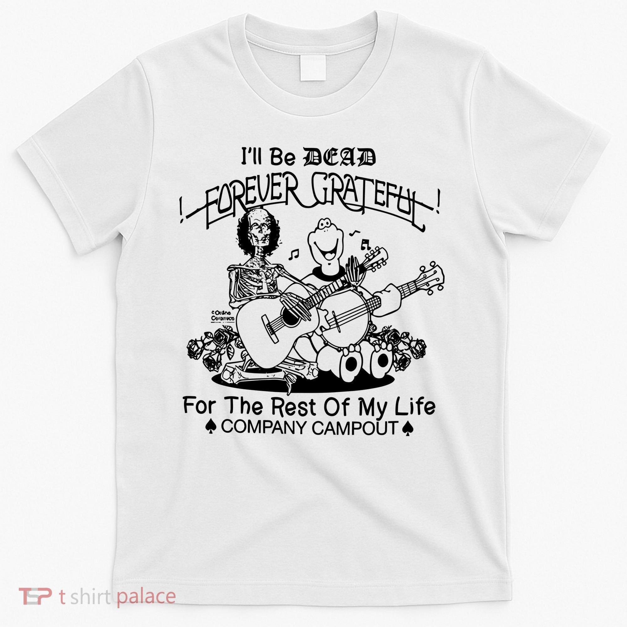 ILl Be Dead Forever Grateful For The Rest Of My Life Company Campout T-Shirt