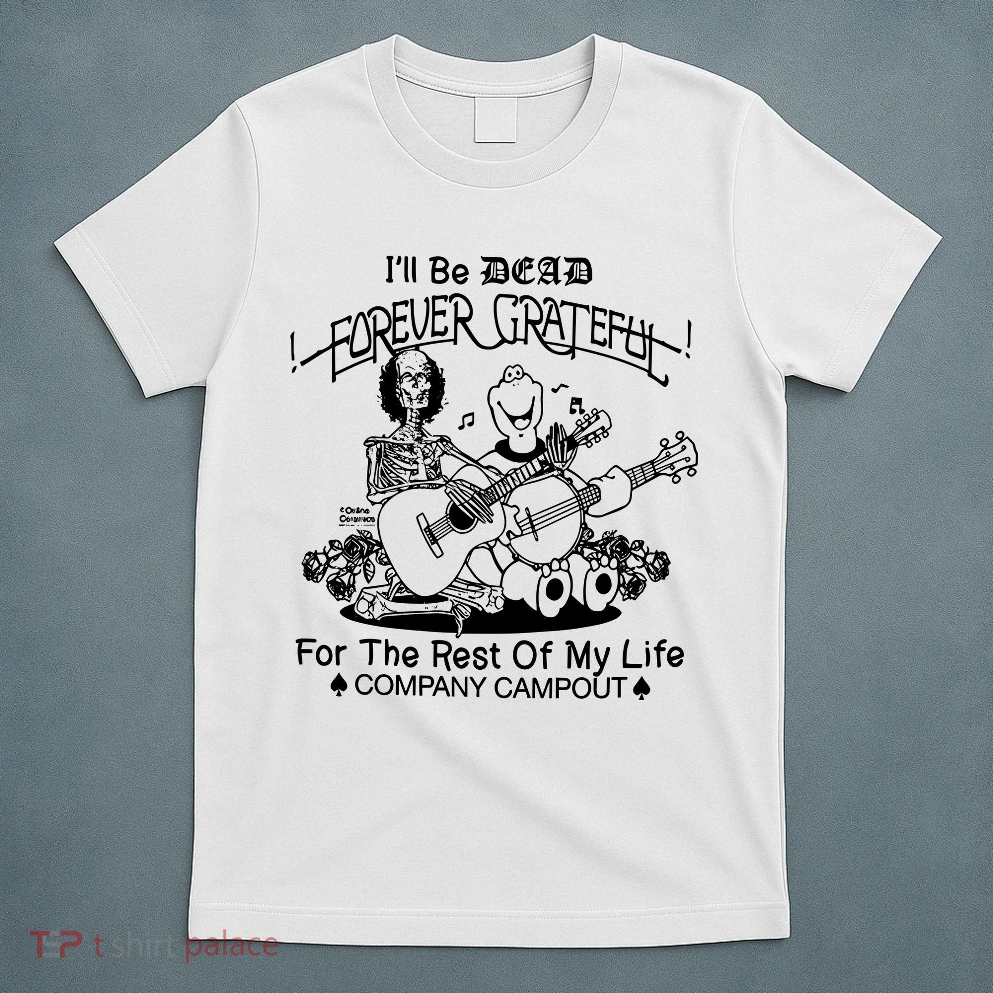 ILl Be Dead Forever Grateful For The Rest Of My Life Company Campout T-Shirt
