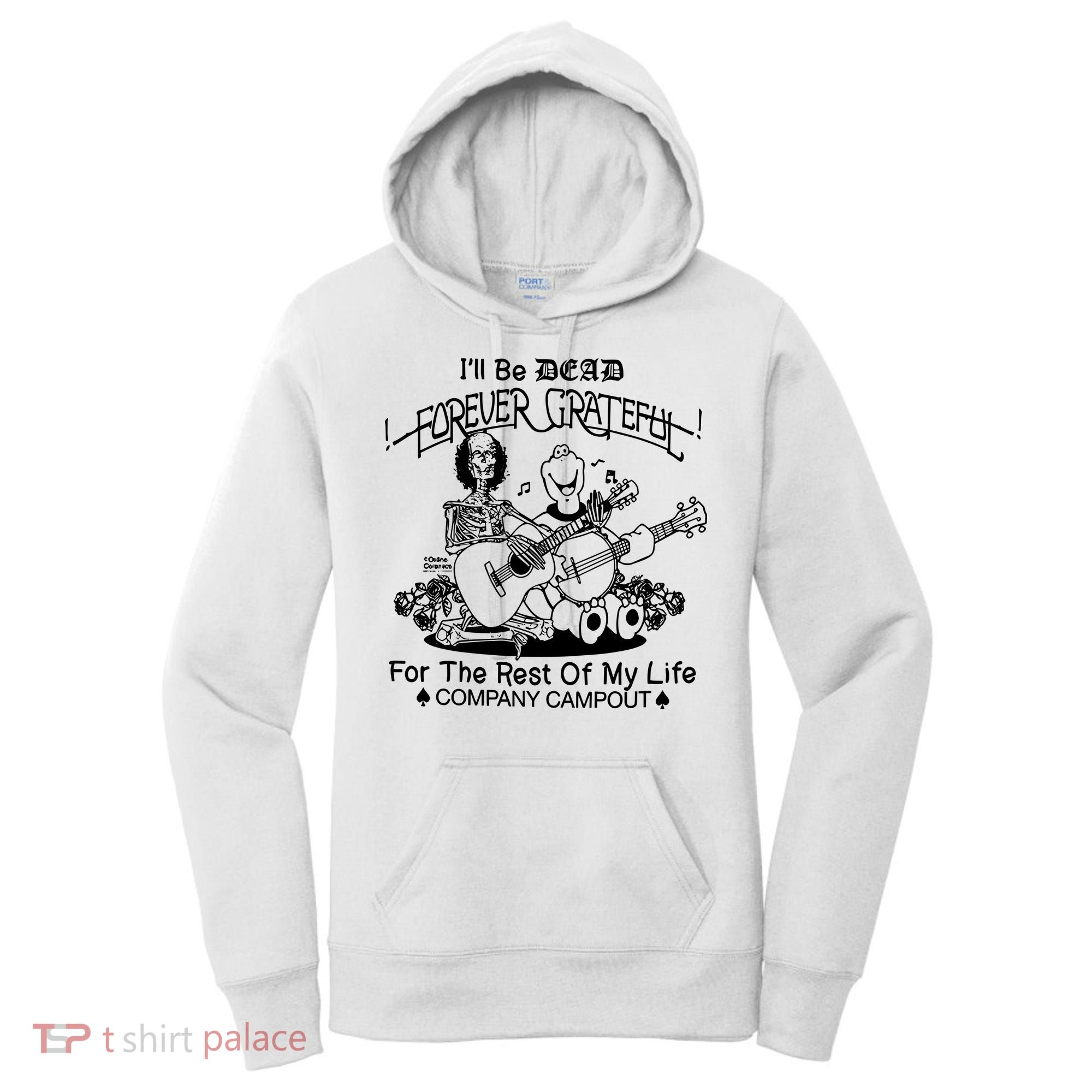 ILl Be Dead Forever Grateful For The Rest Of My Life Company Campout Women's Hoodie