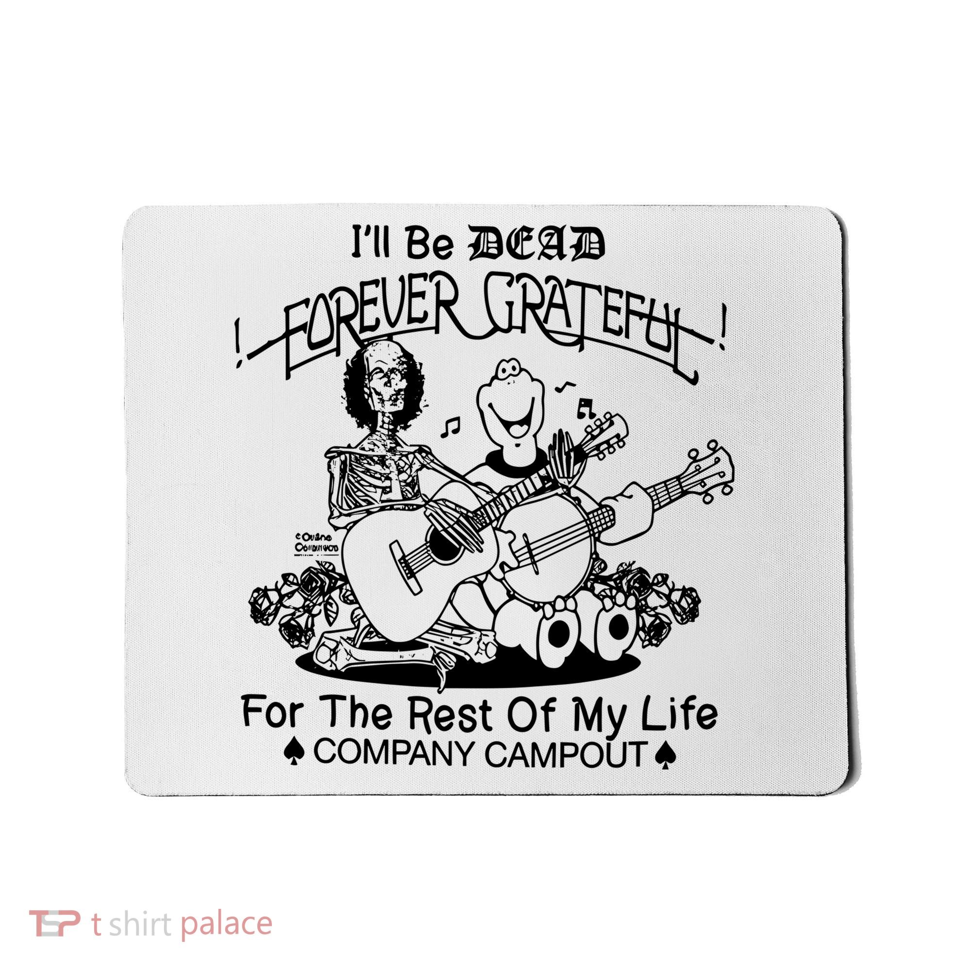 ILl Be Dead Forever Grateful For The Rest Of My Life Company Campout Mousepad