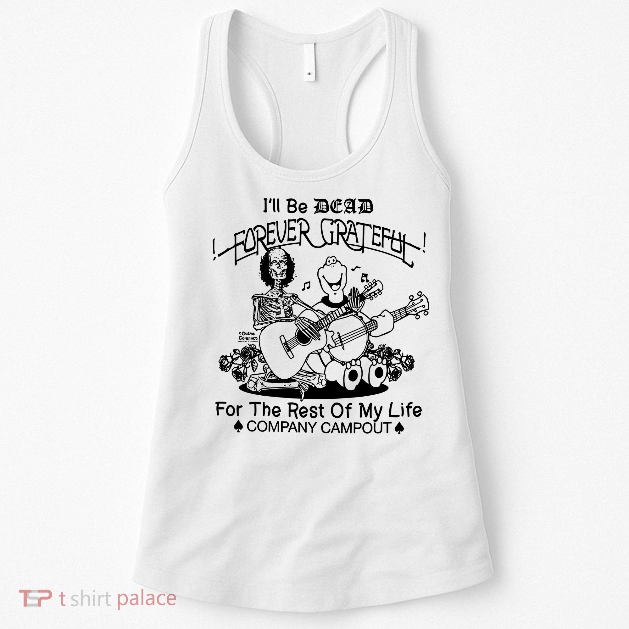 ILl Be Dead Forever Grateful For The Rest Of My Life Company Campout Women's Tank Top