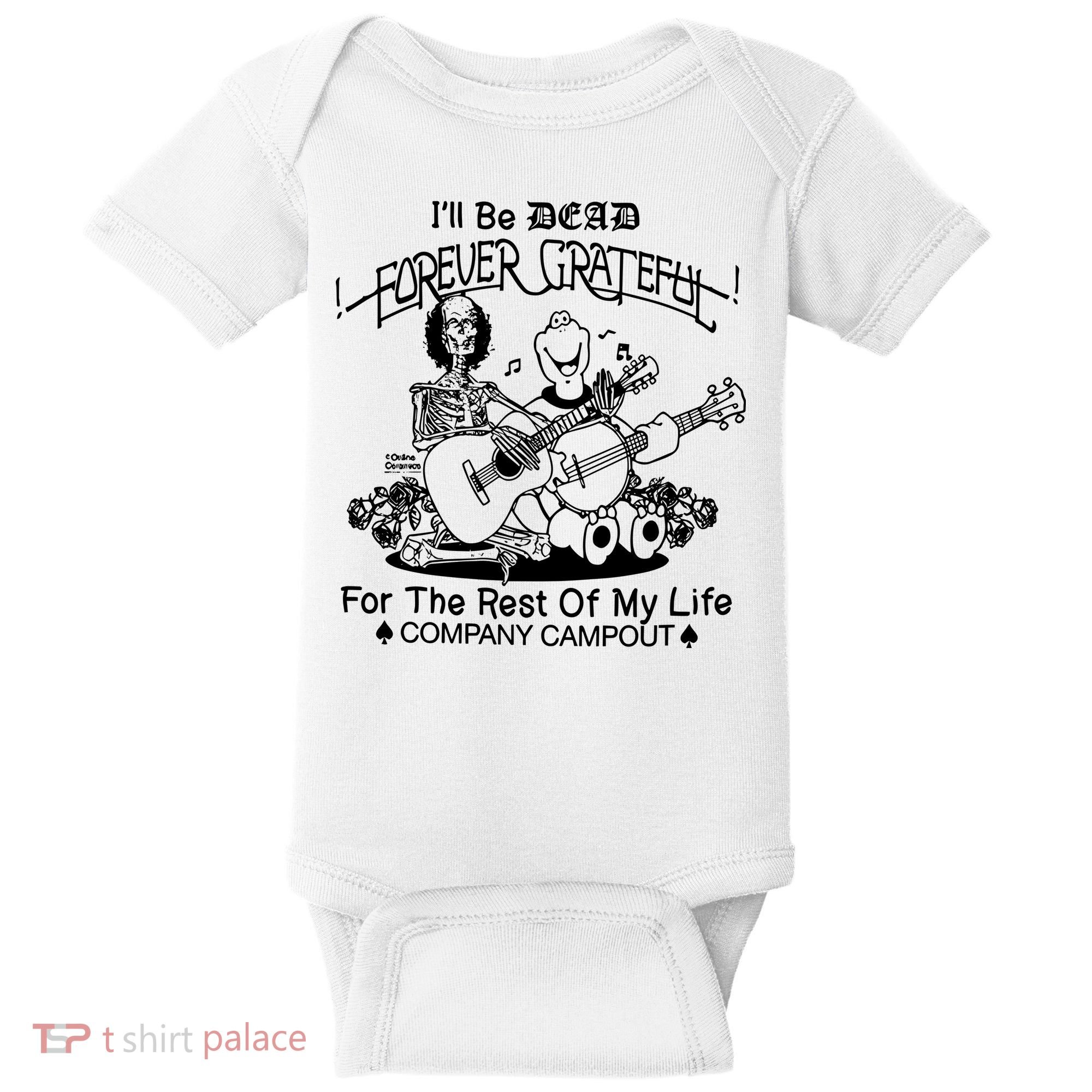 ILl Be Dead Forever Grateful For The Rest Of My Life Company Campout Baby Bodysuit