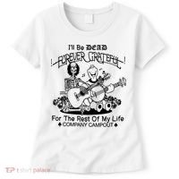 ILl Be Dead Forever Grateful For The Rest Of My Life Company Campout Women's T-Shirt thumb 0