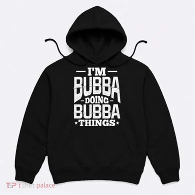 IM Bubba Doing Bubba Things Name Nickname Alias Hoodie