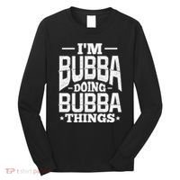 IM Bubba Doing Bubba Things Name Nickname Alias Long Sleeve Shirt thumb 0