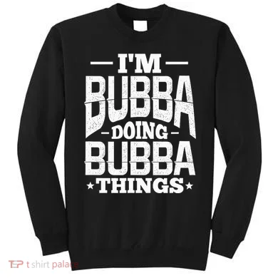 IM Bubba Doing Bubba Things Name Nickname Alias Sweatshirt