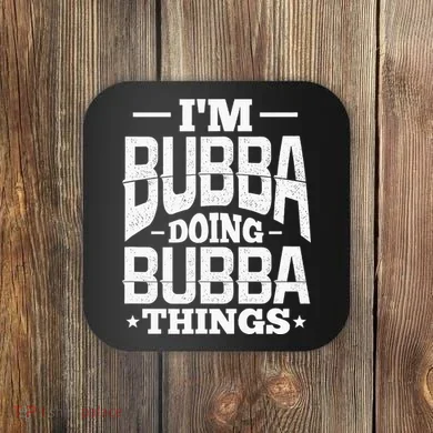IM Bubba Doing Bubba Things Name Nickname Alias Coaster