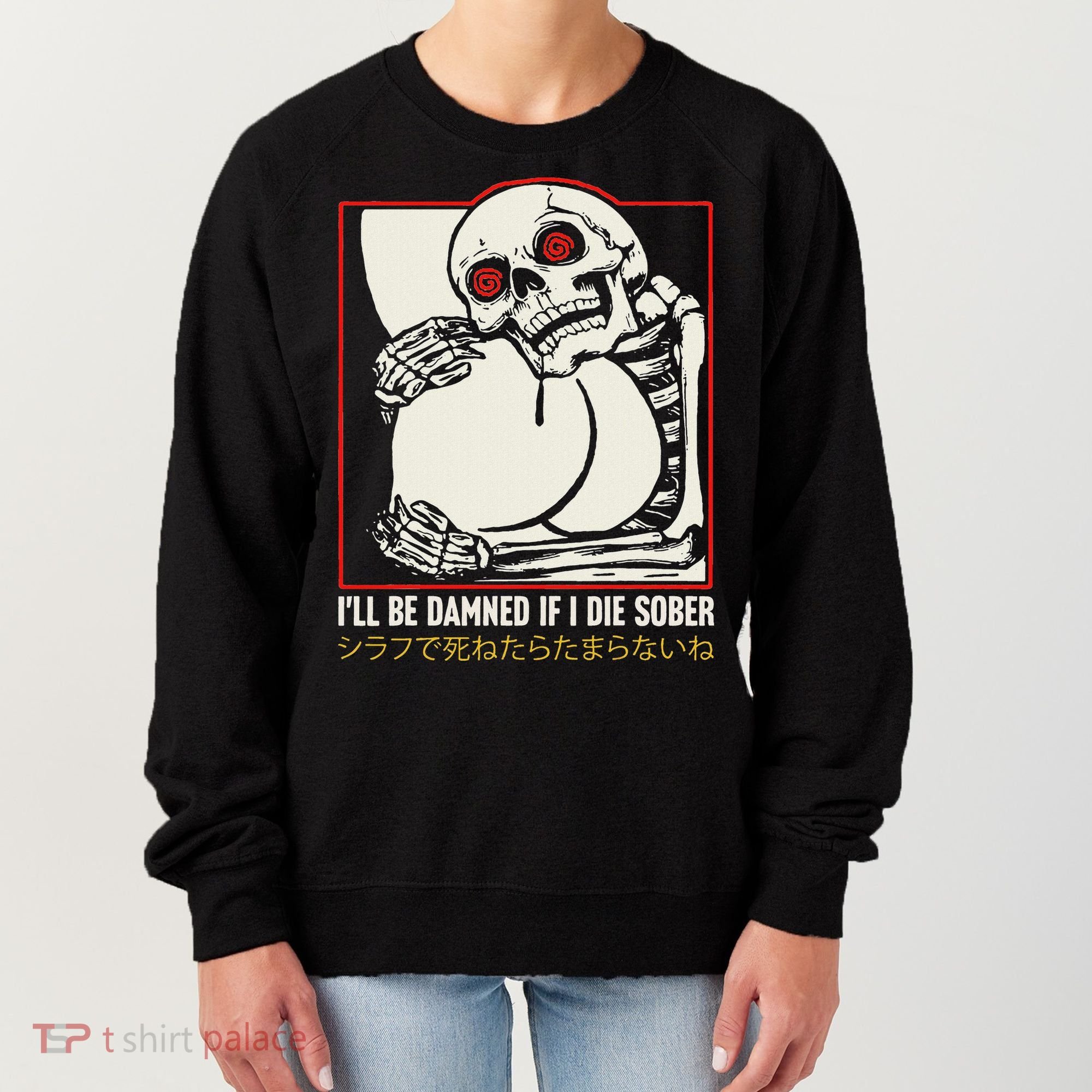 ILl Be Damned If I Die Sober Japanese Funny Skeleton Women's Sweatshirt