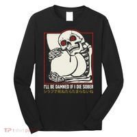 ILl Be Damned If I Die Sober Japanese Funny Skeleton Long Sleeve Shirt thumb 0