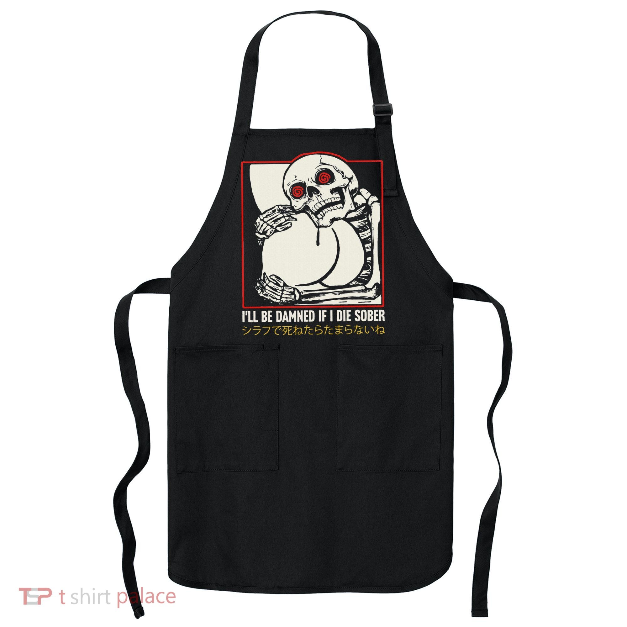 ILl Be Damned If I Die Sober Japanese Funny Skeleton Apron